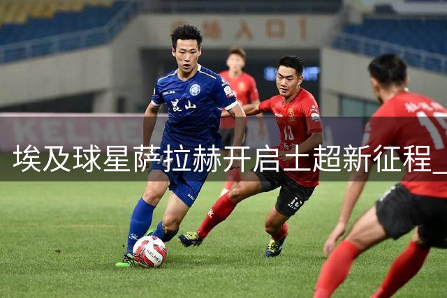 埃及球星萨拉赫开启土超新征程 与特拉布宗签订两年合约