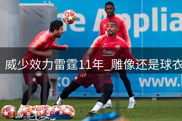 威少效力雷霆11年 雕像还是球衣？总经理终于回应