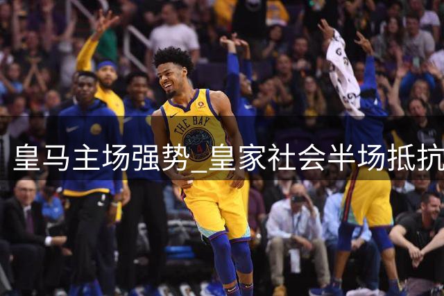 皇马主场强势 皇家社会半场抵抗或难延续