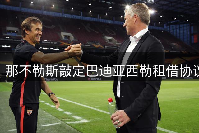 那不勒斯敲定巴迪亚西勒租借协议 含选择性买断条款
